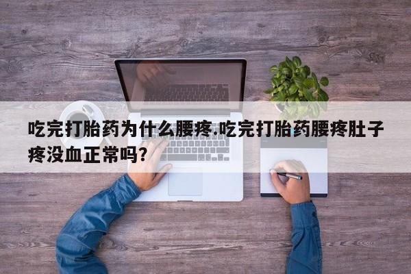 网上哪里买打胎药吃完打胎药为什么腰疼.吃完打胎药腰疼肚子疼没血正常吗？