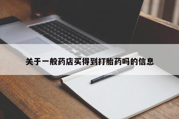 网上哪里买打胎药关于一般药店买得到打胎药吗的信息