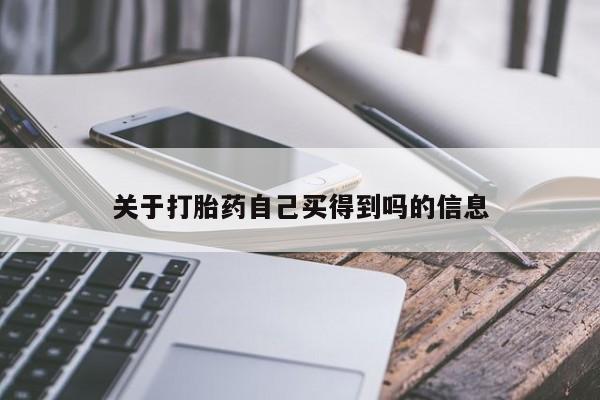 网上哪里买打胎药关于打胎药自己买得到吗的信息